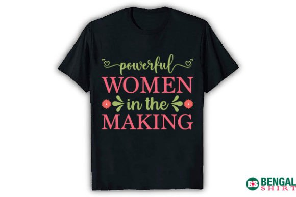 Powerful Women in the Making Women Shirt: A Statement Piece That Speaks Volumes